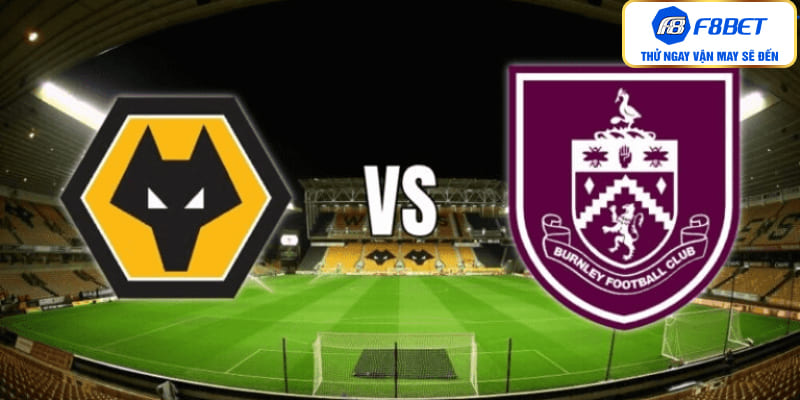 Điểm mạnh và điểm yếu của Burnley vs Wolves